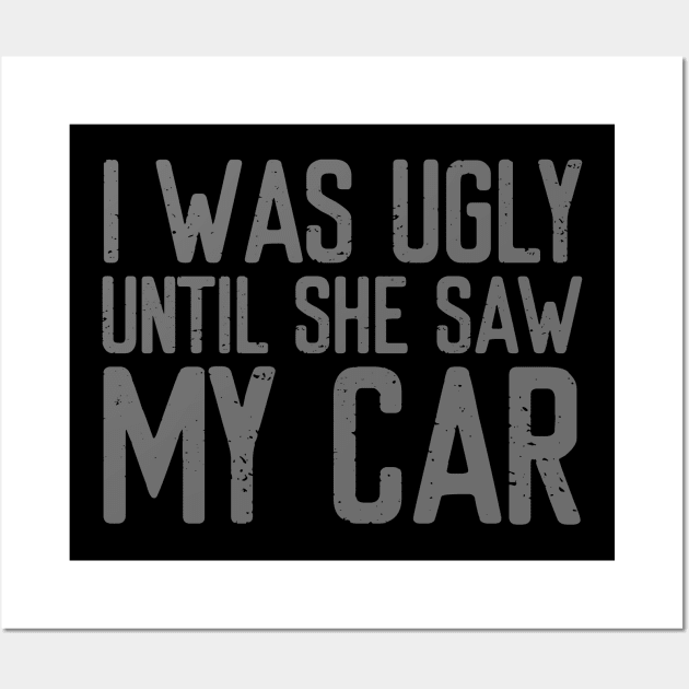 I was ugly until she saw my car Wall Art by VrumVrum